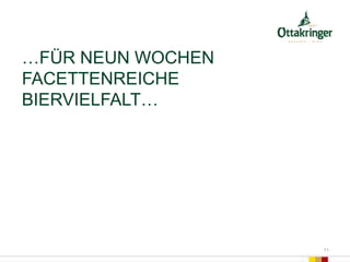 …FÜR NEUN WOCHEN
FACETTENREICHE
BIERVIELFALT…
11
 