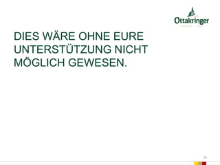 DIES WÄRE OHNE EURE
UNTERSTÜTZUNG NICHT
MÖGLICH GEWESEN.
40
 