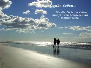 Danke Leben… … für die Liebe im Leben und für den Menschen an meiner Seite. 