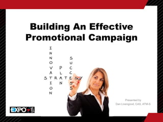 Building An Effective
Promotional Campaign

Presented by
Dan Livengood, CAS, ATM-S

 
