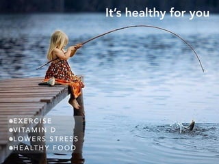 It’s healthy for you
E X E R C I S E
V I TA M I N D
L O W E R S S T R E S S
H E A LT H Y F O O D
 