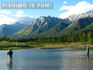 F I S H I N G I S F U N !
 