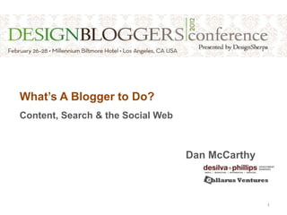 What’s A Blogger to Do?
Content, Search & the Social Web



                                   Dan McCarthy



                                                  1
 