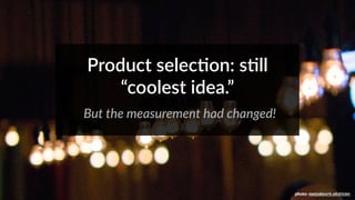 nanpalmero on Flickr. 
Product selecHon: sHll 
“coolest idea.” 
But the measurement had changed! 
photo: masterpunk.etsy.com 
 