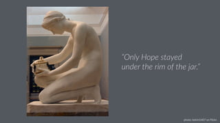 “Only Hope stayed 
under the rim of the jar.” 
photo: ketrin1407 on Flickr. 
 