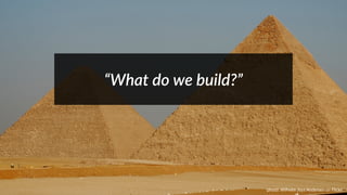 “What do we build?” 
photo: Wilhelm Joys Andersen on Flickr. 
 