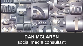 Dan McLaren
DAN MCLAREN
social media consultant
 