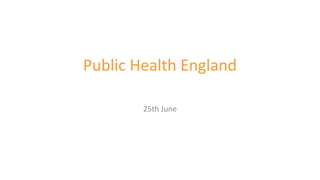 Public Health England 
25th June 
 