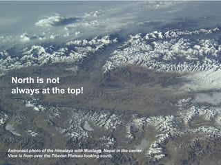 North is not always at the top! Astronaut photo of the Himalaya with Mustang, Nepal in the center. View is from over the Tibetan Plateau looking south. 