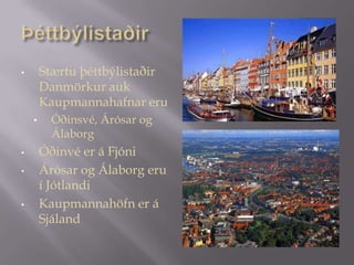 Eitt af einkennum hennar er stytta sem heitir HafmeyjanÍbúafjöldi DanmerkurÍbúafjöldi Danmerkur 1.janúar árið 2009 var 5.511.451