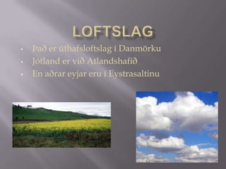 Hæðsti partur Danmörkur 173m yfir sjávarmáliKaupmannahöfnKaupmannahöfn er höfuðborg Danmerkur