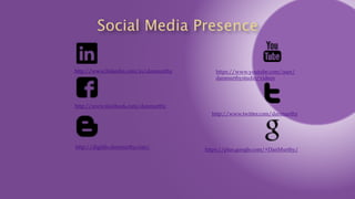 Social Media Presence
http://www.facebook.com/danmurthy
http://www.linkedin.com/in/danmurthy
http://digilife.danmurthy.com...