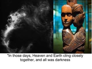 "In those days, Heaven and Earth cling closely together, and all was darkness 