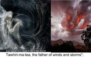 Tawhiri-ma-tea, the father of winds and storms"; 
