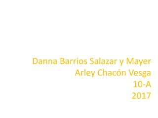 Danna Barrios Salazar y Mayer
Arley Chacón Vesga
10-A
2017
 