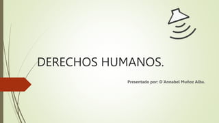 DERECHOS HUMANOS.
Presentado por: D´Annabel Muñoz Alba.
 