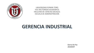 UNIVERSIDAD FERMIN TORO
VICE RECTORADO ACADEMICO
FACULTAD DE CIENCIAS SOCIALES
ESCUELA DE ADMINISTRACION
Danna De Paz
26540397
 