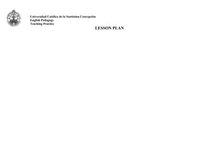 Universidad Católica de la Santísima Concepción 
English Pedagogy 
Teaching Practice 
LESSON PLAN 
 