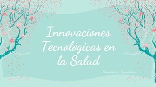 Innovaciones
Tecnológicas en
la Salud
Presentado por : Danna Garcia
 