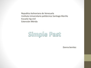 Republica bolivariana de Venezuela
Instituto Universitario politécnico Santiago Mariño
Escuela ing civil
Extensión Mérida
Danna benitez
 