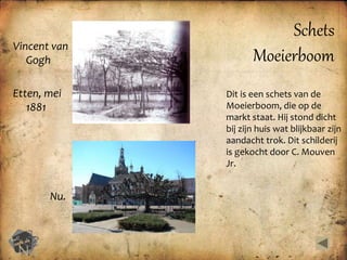 Schets 
Moeierboom 
verder 
terug 
Vincent van 
Gogh 
Etten, mei 
1881 
Nu. 
Dit is een schets van de 
Moeierboom, die op ...