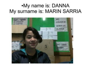 ●My name is: DANNA
My surname is: MARIN SARRIA