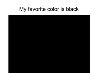 My favorite color is black