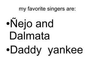 my favorite singers are:
●Ñejo and
Dalmata
●Daddy yankee