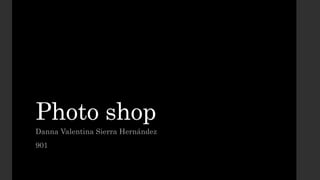 Photo shop
Danna Valentina Sierra Hernández
901
 