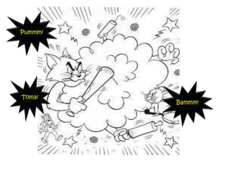 Pummm!
Bammm!
Toma!
 