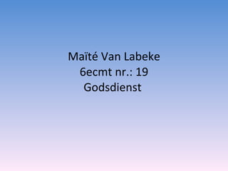 Maïté Van Labeke 6ecmt nr.: 19 Godsdienst  