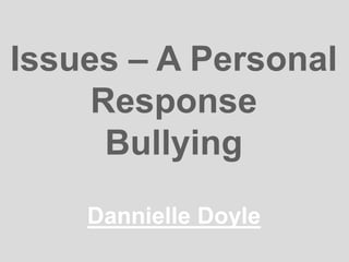 Issues – A Personal ResponseBullying Dannielle Doyle 