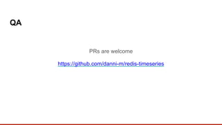 QA
PRs are welcome
https://github.com/danni-m/redis-timeseries
 