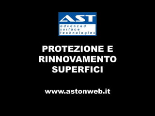 PROTEZIONE E
RINNOVAMENTO
SUPERFICI
www.astonweb.it
 