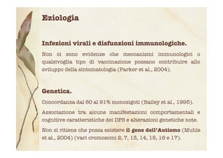 Eziologia
Infezioni virali e disfunzioni immunologiche.
Non ci sono evidenze che meccanismi immunologici o
qualsivoglia ti...