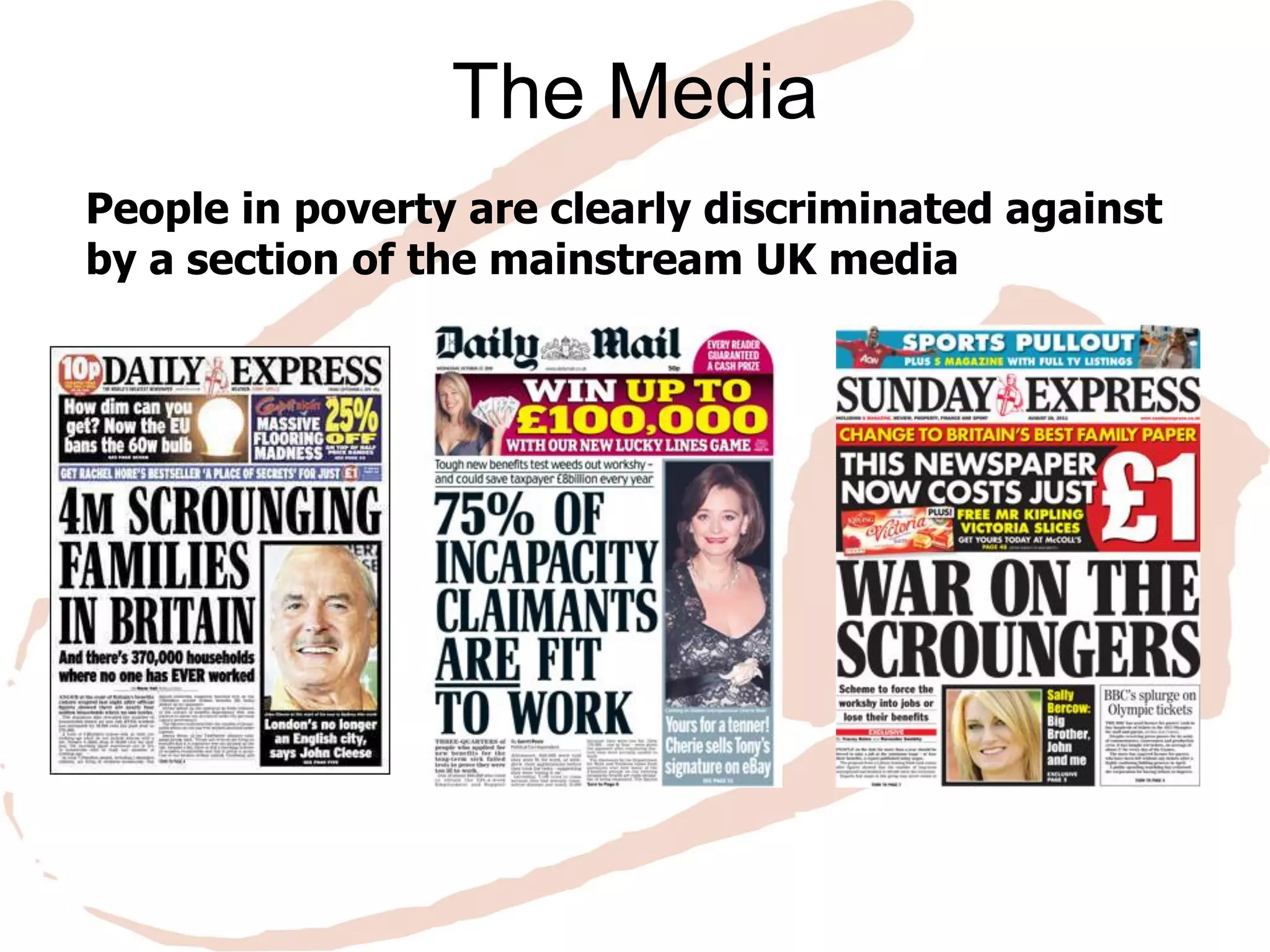 The Media 
People in poverty are clearly discriminated against by a section of the mainstream UK media  