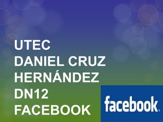 UTEC
DANIEL CRUZ
HERNÁNDEZ
DN12
FACEBOOK

 