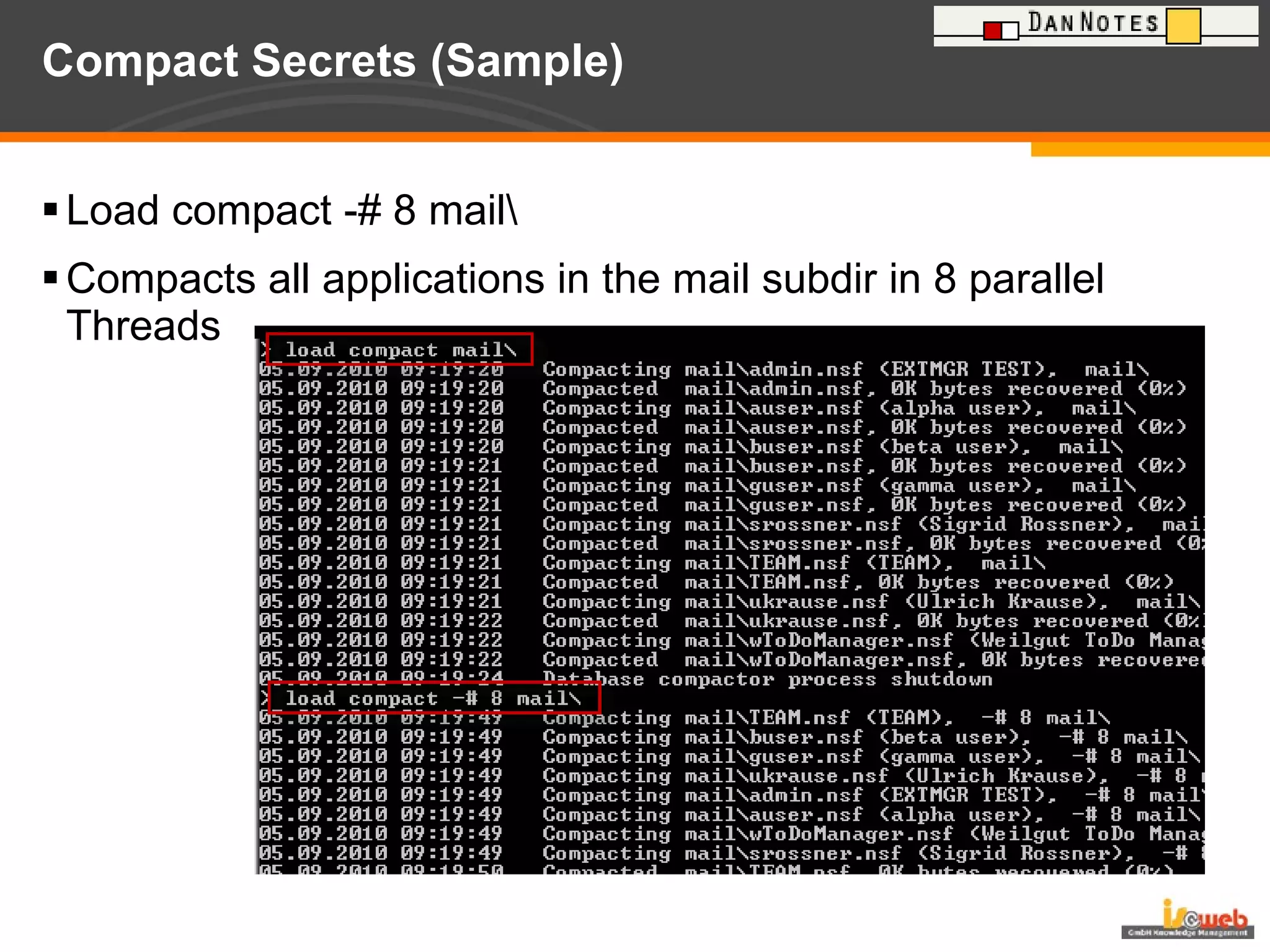 Compact Secrets (Sample) Load compact -# 8 mail\ Compacts all applications in the mail subdir in 8 parallel Threads 