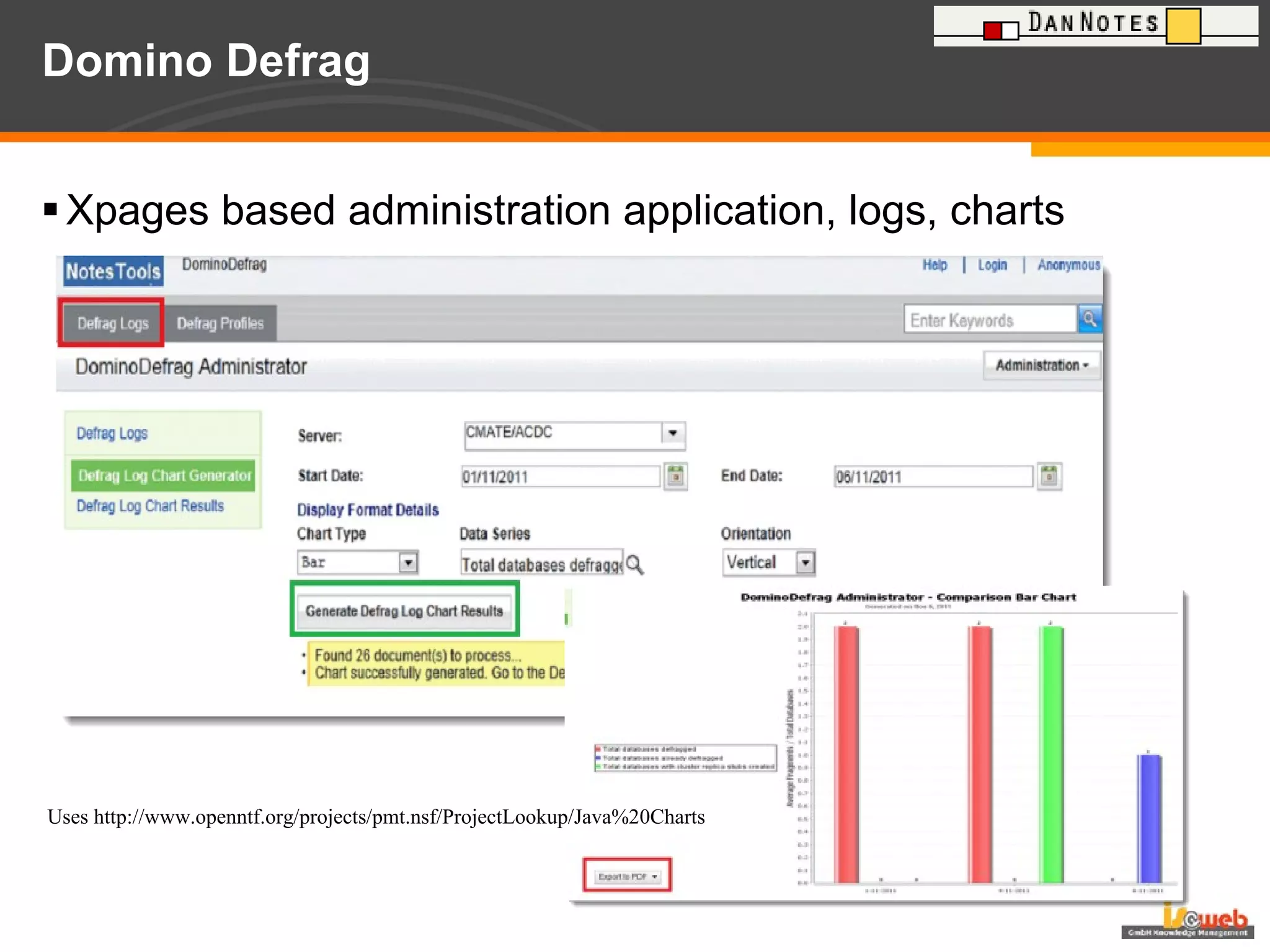 Domino Defrag Xpages based administration application, logs, charts Uses http://www.openntf.org/projects/pmt.nsf/ProjectLookup/Java%20Charts 