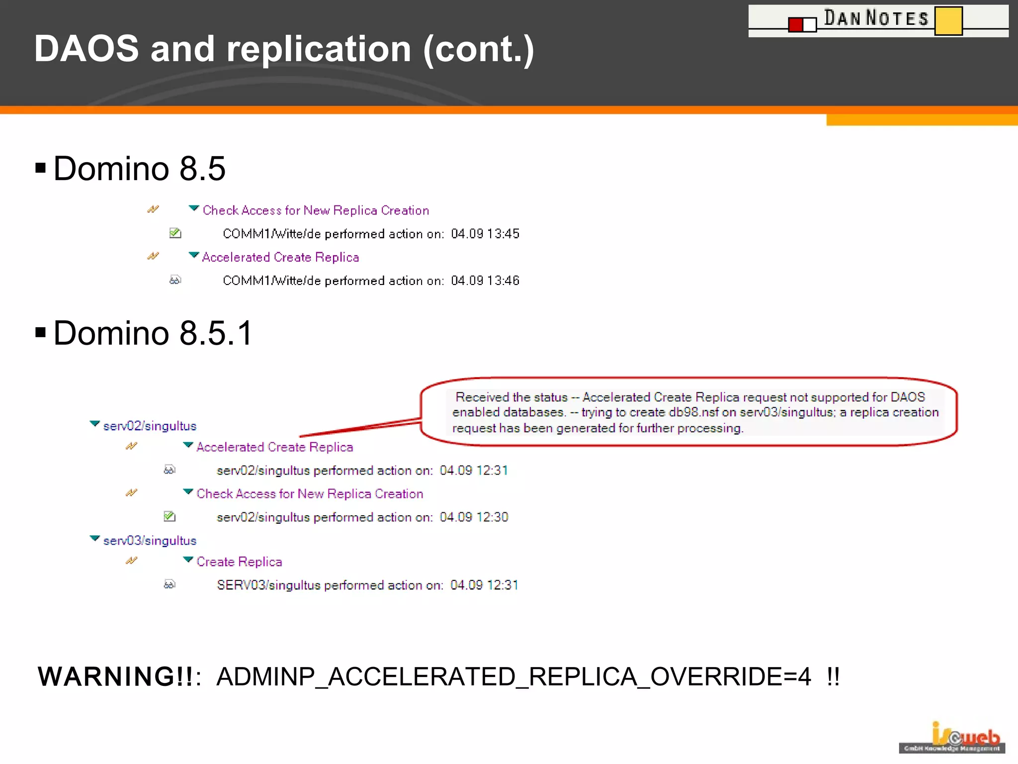 DAOS and replication (cont.) Domino 8.5 Domino 8.5.1 WARNING!! :  ADMINP_ACCELERATED_REPLICA_OVERRIDE=4  !! 