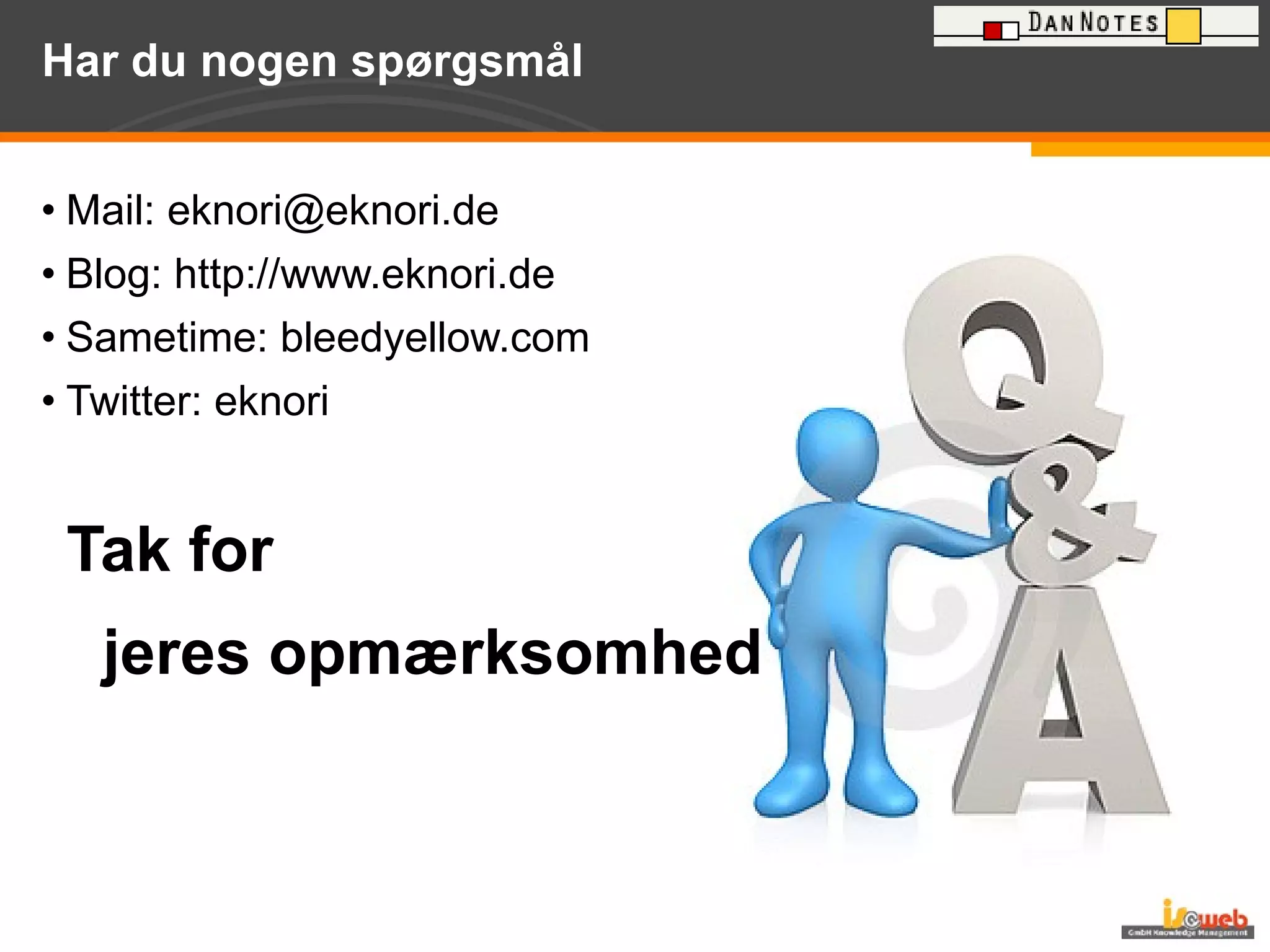 Har du nogen spørgsmål Mail:  [email_address] Blog: http://www.eknori.de Sametime: bleedyellow.com Twitter: eknori Tak for  jeres opmærksomhed 