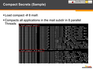 Compact Secrets (Sample) Load compact -# 8 mail\ Compacts all applications in the mail subdir in 8 parallel Threads 
