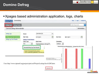 Domino Defrag Xpages based administration application, logs, charts Uses http://www.openntf.org/projects/pmt.nsf/ProjectLookup/Java%20Charts 