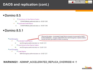 DAOS and replication (cont.) Domino 8.5 Domino 8.5.1 WARNING!! :  ADMINP_ACCELERATED_REPLICA_OVERRIDE=4  !! 
