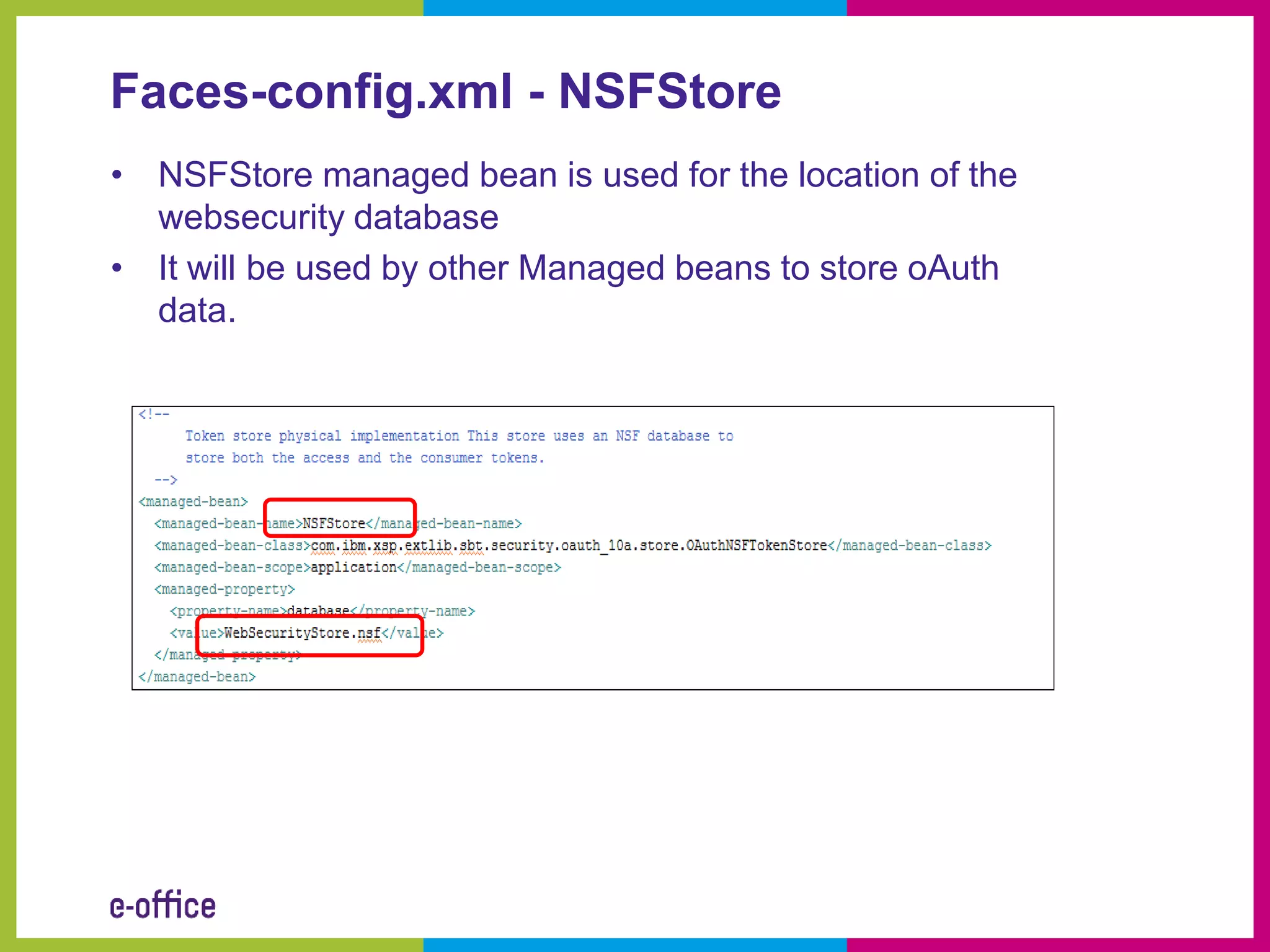 Faces-config.xml - NSFStore
• NSFStore managed bean is used for the location of the
  websecurity database
• It will be used by other Managed beans to store oAuth
  data.
 