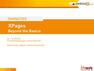 DANNOTES

 XPages
 Beyond the Basics
02. – 03.05.2012
Comwell Klarskovgaard, Korsør Danmark

Ulrich Krause, is@web, industrial services AG
 