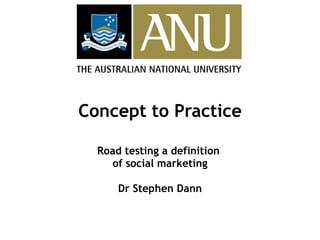Concept to Practice Road testing a definition  of social marketing Dr Stephen Dann 