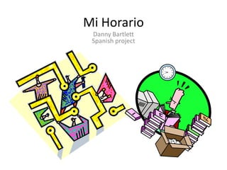 Mi Horario
Danny Bartlett
Spanish project

 