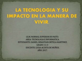 LA TECNOLOGIA Y SU
IMPACTO EN LA MANERA DE
VIVIR.
 