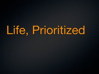 Life, Prioritized
 